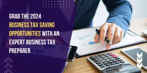 Grab the 2024 Business Tax Saving Opportunities with an Expert Business Tax Preparer 